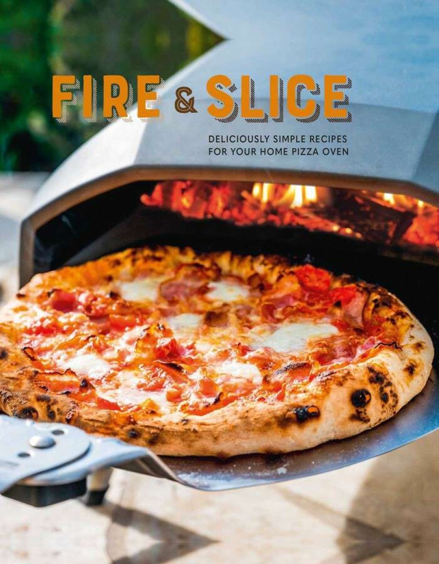 Camp & Garden * | Fire And Slice Deliciously Simple Home Pizza Oven Recipes With Discount